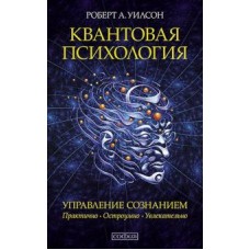 Квантовая психология. Как програмное обеспечение мозга формирует вас и ваш мир. Дополненное издание. Роберт А. Уилсон